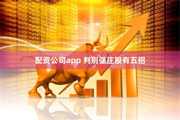 配资公司app 判别强庄股有五招