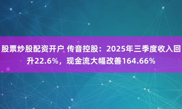 股票炒股配资开户 传音控股：2025年三季度收入回升22.6%，现金流大幅改善164.66%